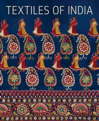  Textile Traditions of India! A Kaleidoscope of Colour and Craftsmanship